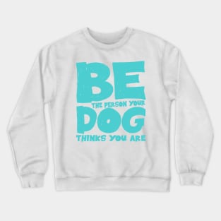 Be the person your dog thinks you are Crewneck Sweatshirt